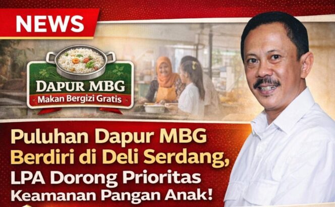 
					Puluhan Dapur MBG Berdiri Di Deli Serdang, LPA Dorong Prioritas Keamanan Pangan Anak
